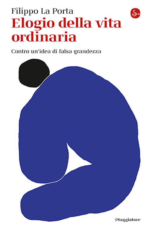 Filippo La Porta | Elogio della vita ordinaria, Il Saggiatore