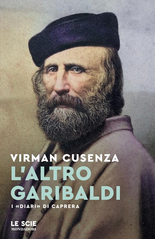Virman Cusenza | L’altro Garibaldi, Mondadori