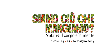 Siamo ciò che mangiamo? Nutrire il corpo e la mente - Dialoghi di Pistoia 2024
