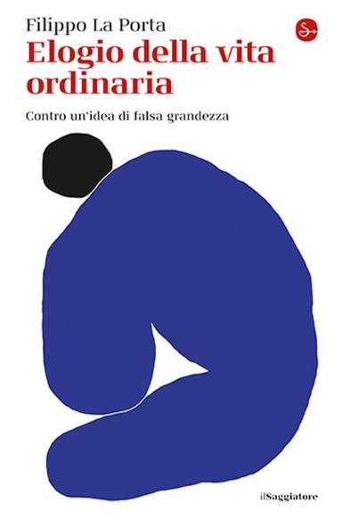 Filippo La Porta | Elogio della vita ordinaria, Il Saggiatore