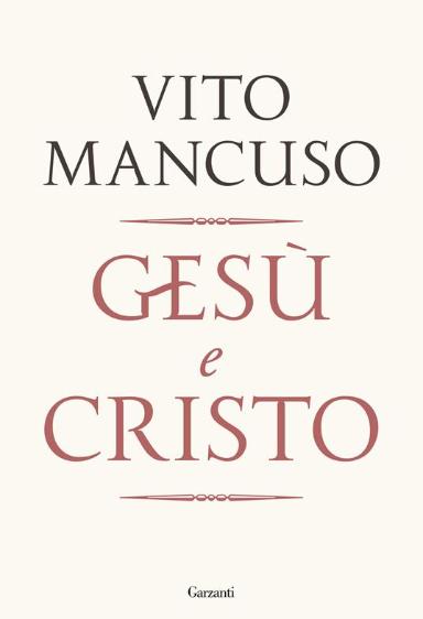 Vito Mancuso | Gesù e Cristo, Garzanti